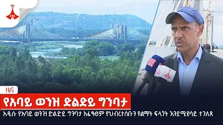 አዲሱ የአባይ ወንዝ ድልድይ ግንባታ አፈፃፀም የህብረተሰቡን የልማት ፍላጎት እንደሚያሳይ ተገለጸ Etv | Ethiopia | News