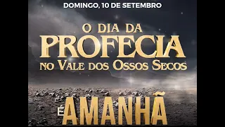 E AMANHÃ O DIA DA PROFECIA NO VALE DOS OSSOS SECOS