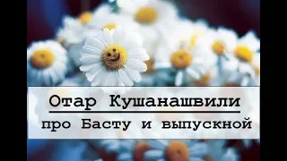 Отар Кушанашвили про Басту и выпускной