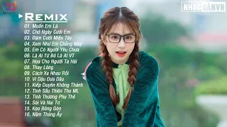 Muốn Em Là Remix 💋 Chờ Đợi Em Bấy Lâu Nay Remix, Chờ Ngày Cưới Em Remix 💋 EDM Gây Nghiện 2022