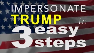 HOW TO IMPERSONATE TRUMP IN 3 STEPS