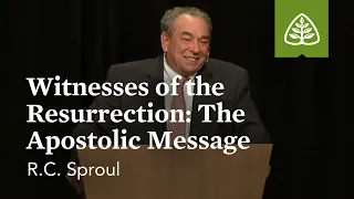 R.C. Sproul: Witnesses of the Resurrection - The Apostolic Message