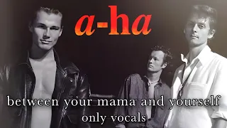 a-ha - Between Your Mama and Yourself (Only Vocals)