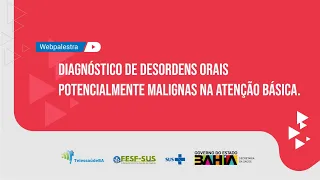 Webpalestra – Diagnóstico de Desordens Orais Potencialmente Malignas na Atenção Básica.