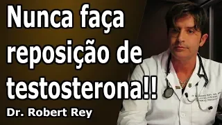 Dr. Rey - Nunca faça reposição de testosterona!! Os resultados são assustadores!!