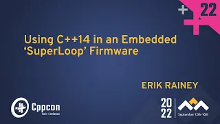 Using C++14 in an Embedded “SuperLoop” Firmware - Erik Rainey - CppCon 2022