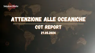 Attenzione alle oceaniche - cot report del 27.05.2024