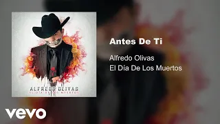 Alfredo Olivas - Antes De Ti (Audio)