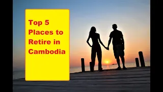 Top 5 Places to Retire in Cambodia
