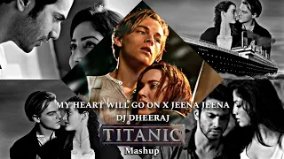 MY HEART WILL GO ON X JEENA JEENA💞 (MASHUP) DJ DHEERAJ / Download link in description