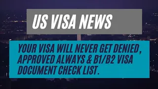 US Visa News || Your Visa Will Never Get Denied, Approved Always & B1/B2 Visa Document Check List.