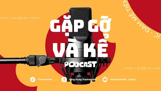 Podcast "GẶP GỠ VÀ KỂ" số đặc biệt - Chọn lối đi riêng để làm điều mình thích