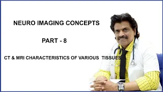 NEURO IMAGING CONCEPTS - PART 8, CT & MRI CHARACTERISTICS OF VARIOUS TISSUES