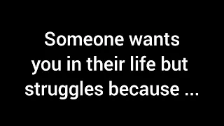 💌 Someone desires to have you in their life but is struggling because...