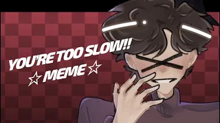 YOU’RE TOO SLOW MEME //ANIMATION MEME