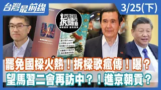 罷免國樑火熱！拆樑歌瘋傳！曝？ 望馬習二會再訪中？！進京朝貢？【台灣最前線】2024.03.25(下)