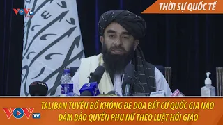 Taliban tuyên bố không đe dọa bất cứ quốc gia nào, đảm bảo quyền phụ nữ theo luật Hồi giáo