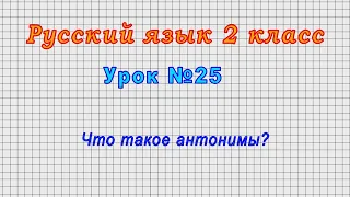 Русский язык 2 класс (Урок№25 - Что такое антонимы?)