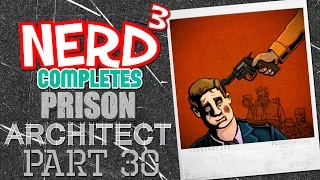 Nerd³ Completes... Prison Architect - 30 - Massacre