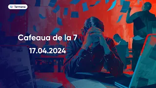 Cafeaua de la 7 - 17.04.2024 - 4K