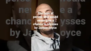 The Type of Person Who Would Never Give a Chance to Ulysses by James Joyce