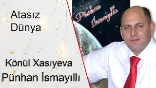 Pünhan İsmayıllı, Könül Xasıyeva ."Atasız dünya" Əli Mehdi.