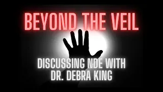 Beyond the Veil: Near-Death Experiences with Dr. Debra King