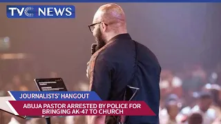 Journalists' Hangout | Police Detain Abuja Pastor For Bringing AK-47 To Church