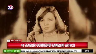 40 SENEDİR GÖRMEDİĞİ ANNESİNİ ARIYOR