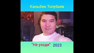 Каныбек Толубаев "не уходи" 2023 New