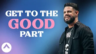 Get To The Good Part | Pastor Steven Furtick | Elevation Church