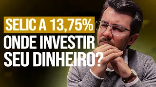 TAXA SELIC A 13,75% - Onde investir o seu dinheiro com a selic em 13,75%