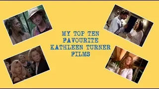 MY TOP 10 FAVOURITE KATHLEEN TURNER FILMS