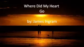 Where Did My Heart Go by James Ingram (with lyrics)