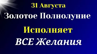 31 Августа - Золотое Полнолуние. Исполняются Все Желания. Как загадать  своё желание