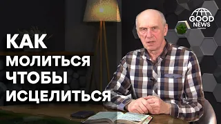 КАК МОЛИТЬСЯ ЧТОБЫ ИСЦЕЛИТЬСЯ. Добрая Весть с Богданом Демборинским