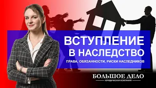 Вступление в наследство: права, обязанности, риски наследников - БОЛЬШОЕ ДЕЛО