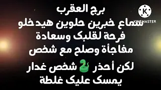 برج العقرب سماع خبرين حلوين هيدخلو فرحة لقلبك وسعادة مفاجأة وصلح مع شخص لكن أحذر🐍غدار يمسك عليك غلطة