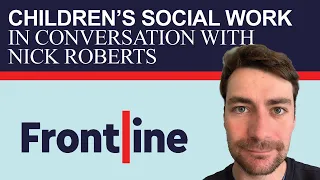 Children's social work: in conversation with Nick Roberts who completed the Frontline programme