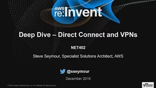 AWS re:Invent 2016: Deep Dive: AWS Direct Connect and VPNs (NET402)