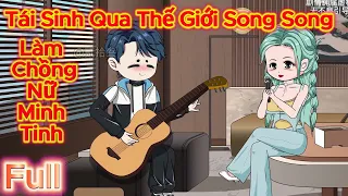 FULL - Tái Sinh Qua Thế Giới Song Song Làm Chồng Nữ Minh Tinh | Hải Anh Vietsub