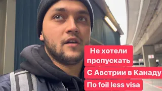 НЕ ХОТЕЛИ ПРОПУСКАТЬ С АВСТРИИ В КАНАДУ ПО FOIL LESS VISA!!! ПОЧЕМУ? И ЧЕМ ВСЁ ЗАКОНЧИЛОСЬ?