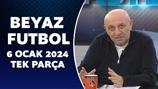 Beyaz Futbol 6 Ocak 2024 Tek Parça