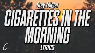 Grey Zeigler - cigarettes in the morning (Lyrics)