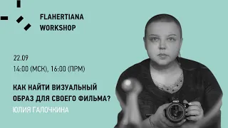 FLAHERTIANA WORKSHOP Как найти визуальный образ своего фильма? Мастер-класс Юлии Галочкиной