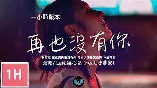 Lara梁心頤 - 再也沒有你（Feat.陳勢安）【 一小時版本】『看著你慢慢的遠去，我才敢轉身哭泣。』1 hour