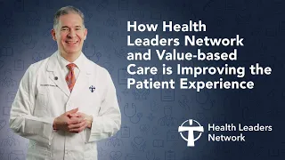 How  Health Leaders Network and Value-based Care is Improving the Patient Experience