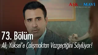 Ali, Yüksel'e onunla çalışmaktan vazgeçtiğini söylüyor  - Aşk ve Mavi 73. Bölüm