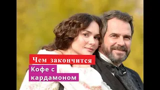 Кофе с кардамоном сериал ЧЕМ ЗАКОНЧИТСЯ