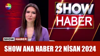 Show Ana Haber 22 Nisan 2024